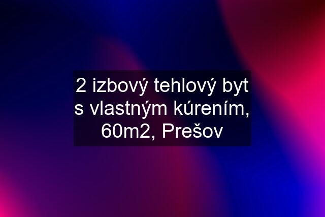 2 izbový tehlový byt s vlastným kúrením, 60m2, Prešov