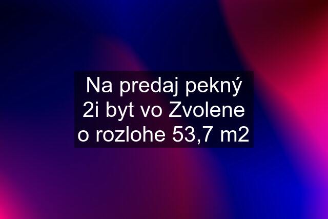 Na predaj pekný 2i byt vo Zvolene o rozlohe 53,7 m2