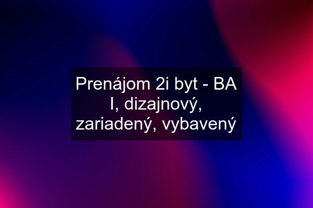 Prenájom 2i byt - BA I, dizajnový, zariadený, vybavený