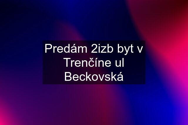 Predám 2izb byt v Trenčíne ul Beckovská