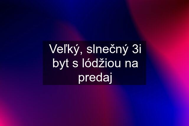 Veľký, slnečný 3i byt s lódžiou na predaj