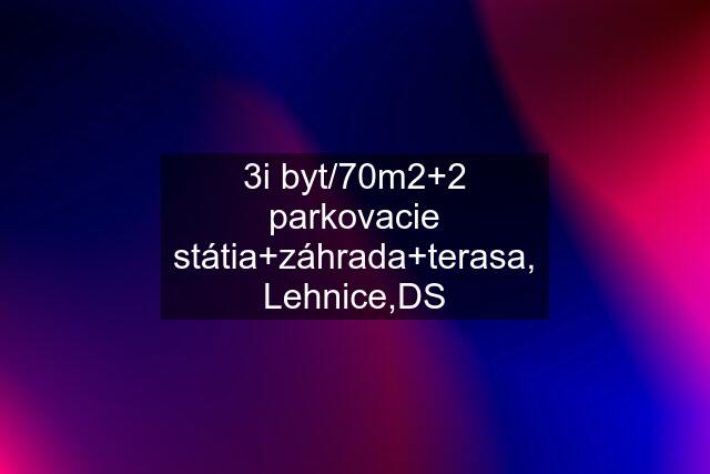 3i byt/70m2+2 parkovacie státia+záhrada+terasa, Lehnice,DS