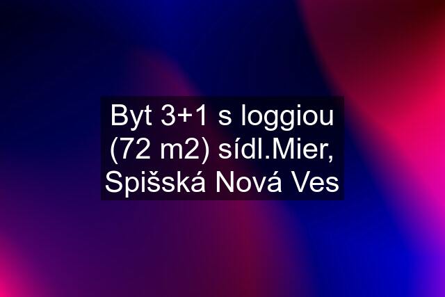 Byt 3+1 s loggiou (72 m2) sídl.Mier, Spišská Nová Ves