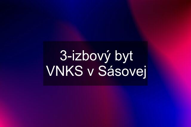 3-izbový byt VNKS v Sásovej