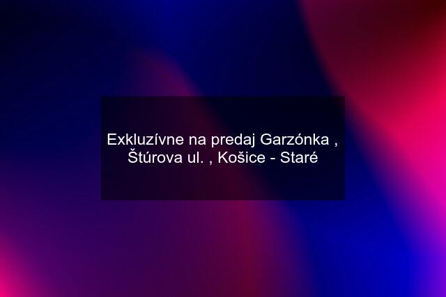 Exkluzívne na predaj Garzónka , Štúrova ul. , Košice - Staré