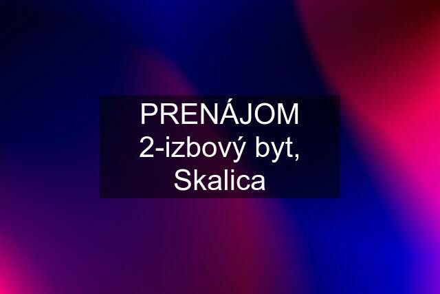 PRENÁJOM 2-izbový byt, Skalica