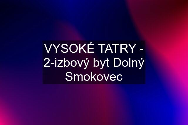 VYSOKÉ TATRY - 2-izbový byt Dolný Smokovec