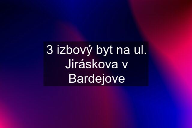 3 izbový byt na ul. Jiráskova v Bardejove