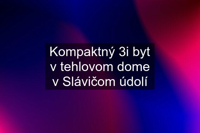 Kompaktný 3i byt v tehlovom dome v Slávičom údolí