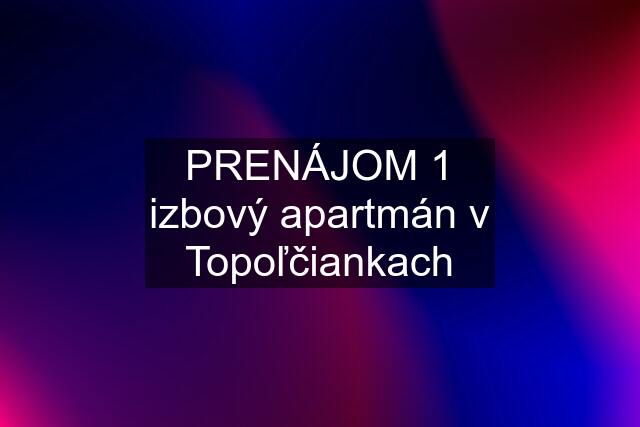 PRENÁJOM 1 izbový apartmán v Topoľčiankach