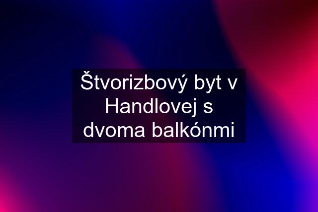 Štvorizbový byt v Handlovej s dvoma balkónmi