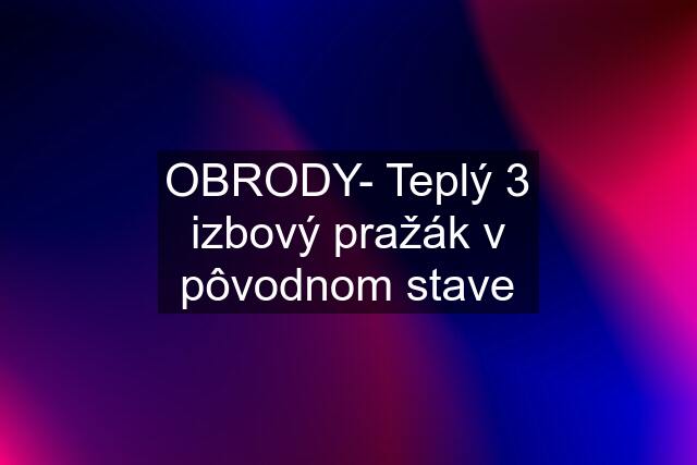 OBRODY- Teplý 3 izbový pražák v pôvodnom stave