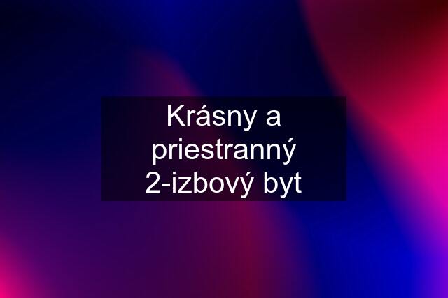 Krásny a priestranný 2-izbový byt