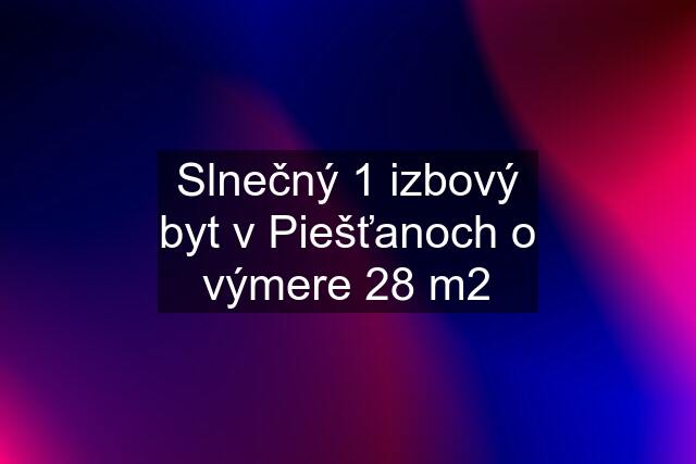 Slnečný 1 izbový byt v Piešťanoch o výmere 28 m2