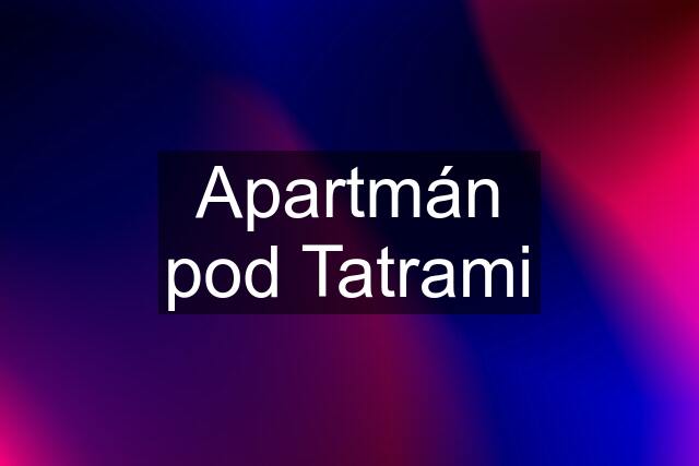 Apartmán pod Tatrami