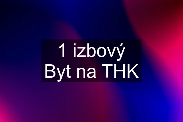 1 izbový Byt na THK