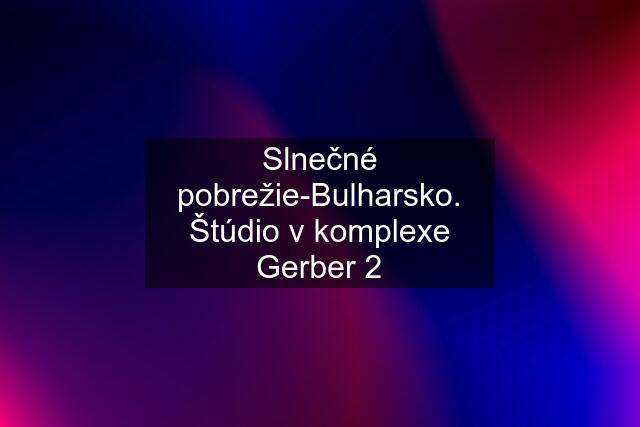 Slnečné pobrežie-Bulharsko. Štúdio v komplexe Gerber 2