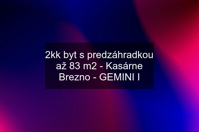 2kk byt s predzáhradkou až 83 m2 - Kasárne Brezno - GEMINI I