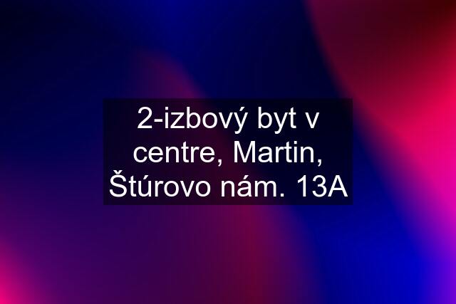 2-izbový byt v centre, Martin, Štúrovo nám. 13A