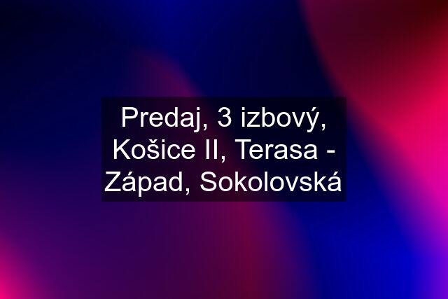 Predaj, 3 izbový, Košice II, Terasa - Západ, Sokolovská