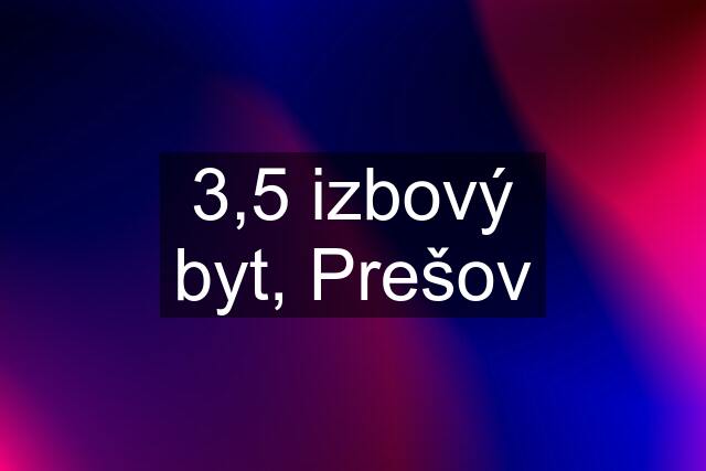 3,5 izbový byt, Prešov