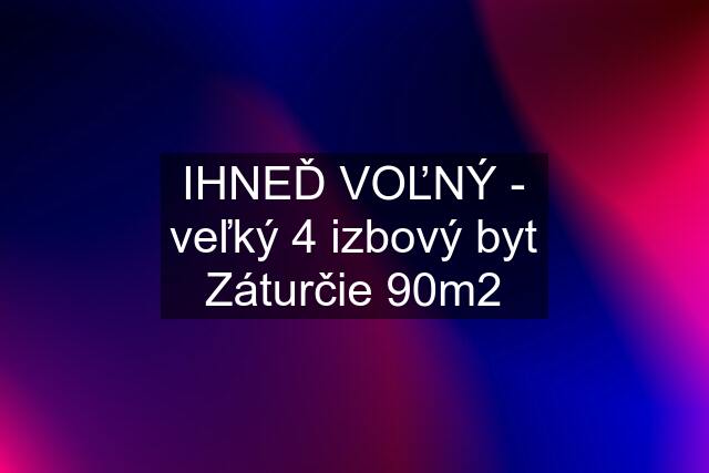 IHNEĎ VOĽNÝ - veľký 4 izbový byt Záturčie 90m2