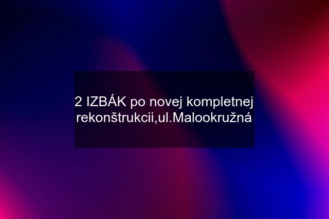 2 IZBÁK po novej kompletnej rekonštrukcii,ul.Malookružná