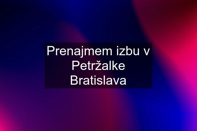 Prenajmem izbu v Petržalke Bratislava