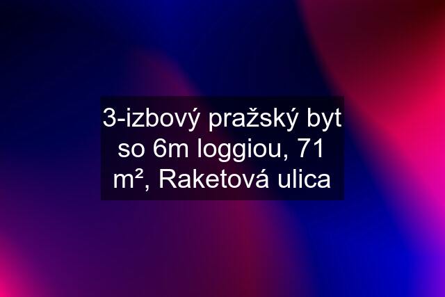 3-izbový pražský byt so 6m loggiou, 71 m², Raketová ulica