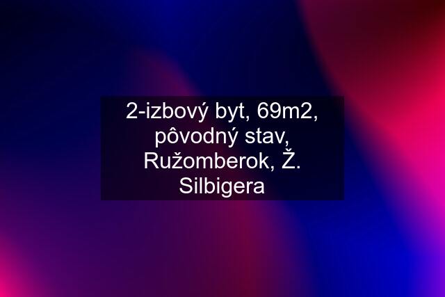 2-izbový byt, 69m2, pôvodný stav, Ružomberok, Ž. Silbigera