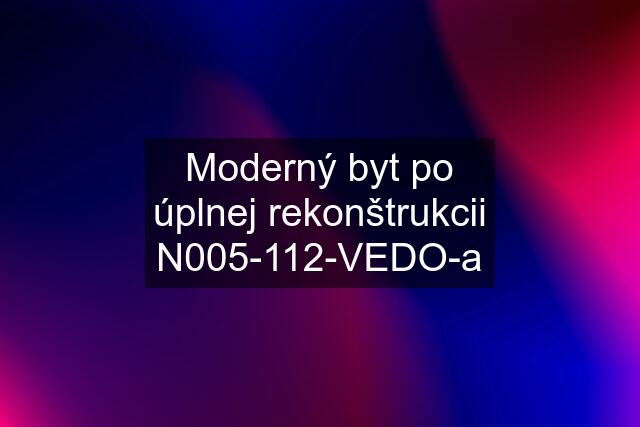 Moderný byt po úplnej rekonštrukcii N005-112-VEDO-a