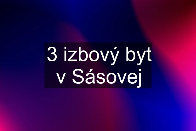 3 izbový byt v Sásovej