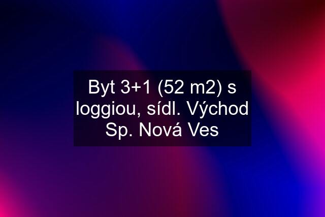 Byt 3+1 (52 m2) s loggiou, sídl. Východ Sp. Nová Ves