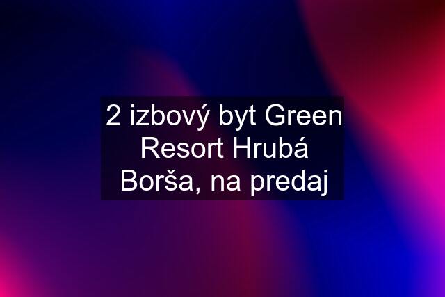 2 izbový byt Green Resort Hrubá Borša, na predaj