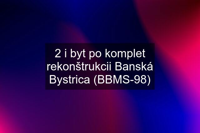 2 i byt po komplet rekonštrukcii Banská Bystrica (BBMS-98)