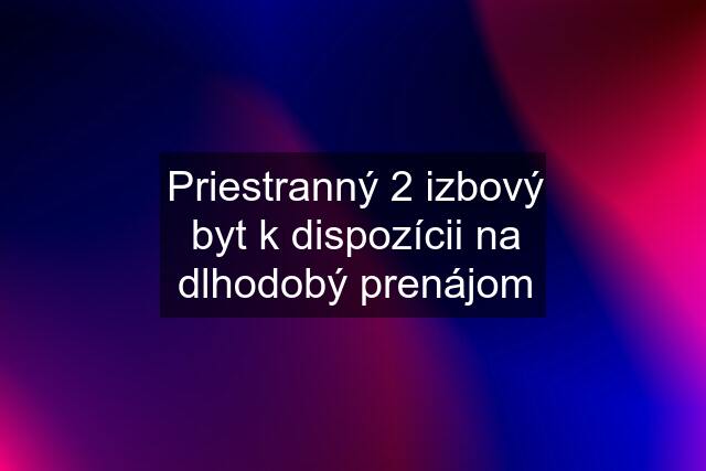 Priestranný 2 izbový byt k dispozícii na dlhodobý prenájom