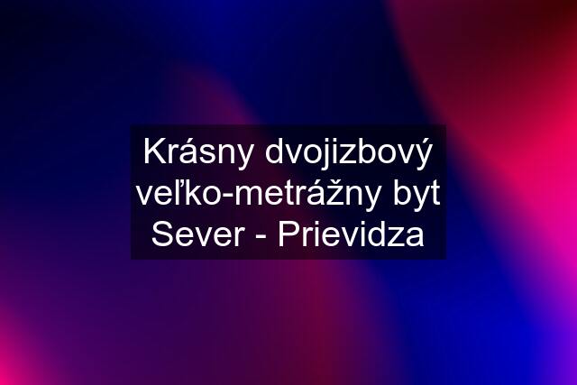 Krásny dvojizbový veľko-metrážny byt Sever - Prievidza