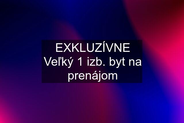 EXKLUZÍVNE Veľký 1 izb. byt na prenájom