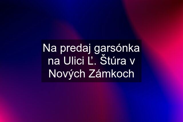 Na predaj garsónka na Ulici Ľ. Štúra v Nových Zámkoch