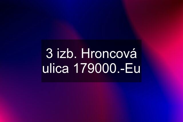 3 izb. Hroncová ulica 179000.-Eu