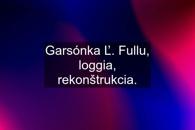 Garsónka Ľ. Fullu, loggia, rekonštrukcia.
