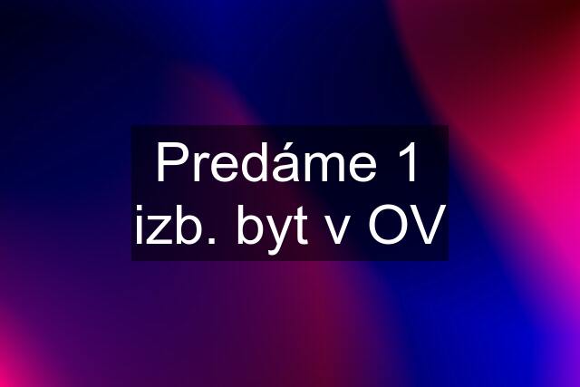 Predáme 1 izb. byt v OV