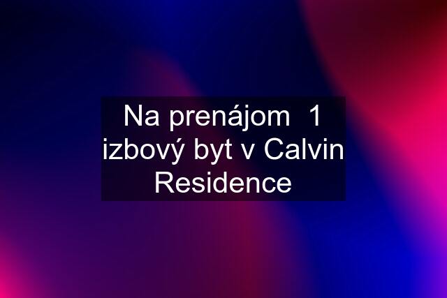 Na prenájom  1 izbový byt v Calvin Residence