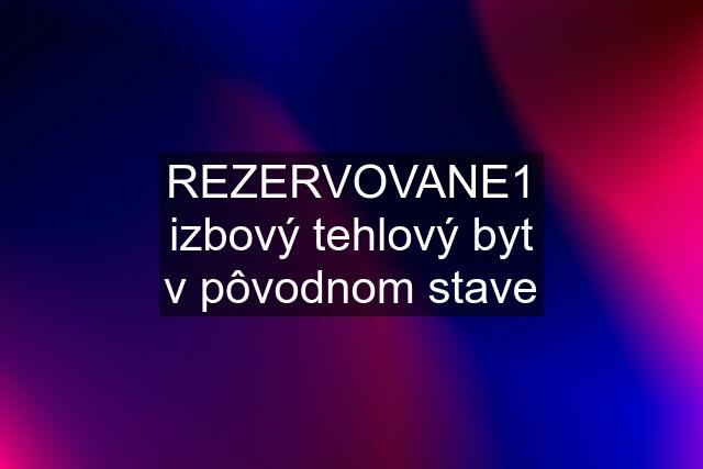 REZERVOVANE1 izbový tehlový byt v pôvodnom stave