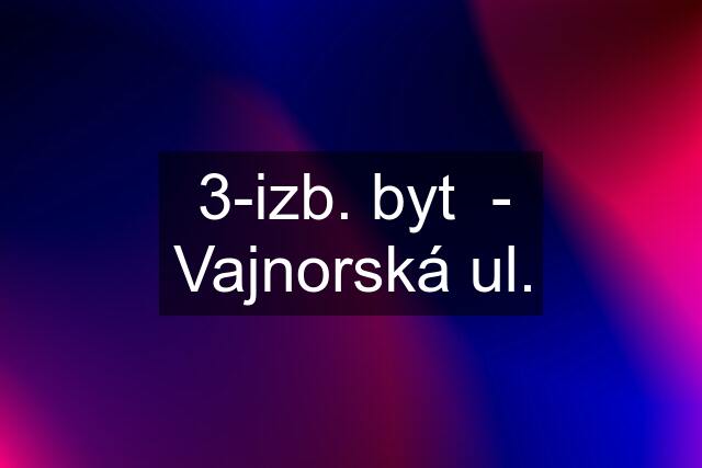 3-izb. byt  - Vajnorská ul.