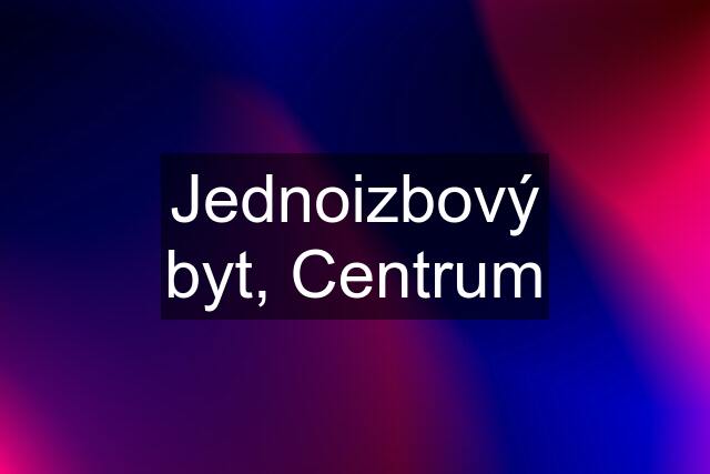 Jednoizbový byt, Centrum