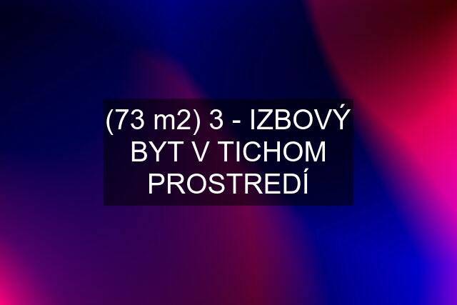 (73 m2) 3 - IZBOVÝ BYT V TICHOM PROSTREDÍ