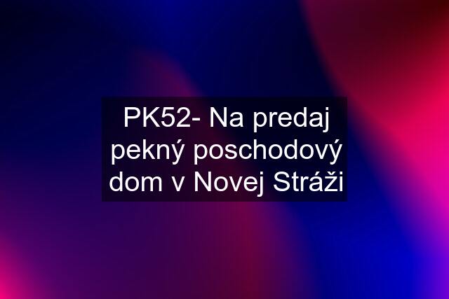 PK52- Na predaj pekný poschodový dom v Novej Stráži