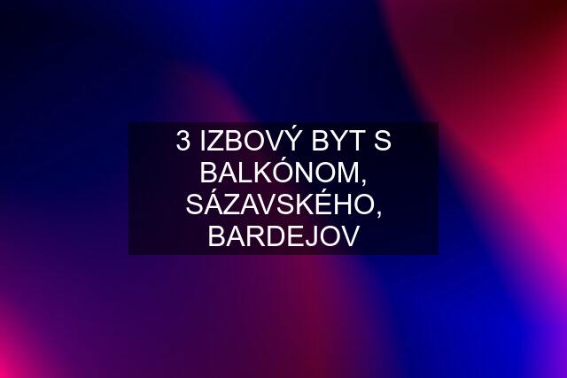 3 IZBOVÝ BYT S BALKÓNOM, SÁZAVSKÉHO, BARDEJOV