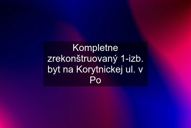 Kompletne zrekonštruovaný 1-izb. byt na Korytnickej ul. v Po